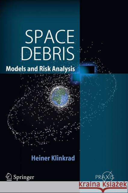 Space Debris: Models and Risk Analysis Klinkrad, Heiner 9783540254485 Springer - książka