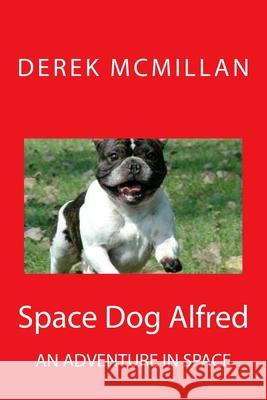 Space Dog Alfred: 1 Derek McMillan, Angela McMillan 9781517351182 CreateSpace - książka