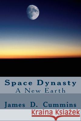 Space Dynasty: A New Earth James D. Cummins 9781986419420 Createspace Independent Publishing Platform - książka