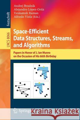 Space-Efficient Data Structures, Streams, and Algorithms: Papers in Honor of J. Ian Munro, on the Occasion of His 66th Birthday Brodnik, Andrej 9783642402722 Springer - książka