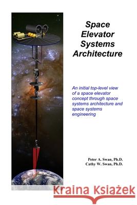 Space Elevator Systems Architecture Peter Swan, Cathy Swan 9781430314059 Lulu.com - książka