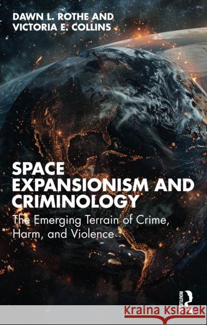 Space Expansionism and Criminology: The Emerging Terrain of Crime, Harm, and Violence Victoria E. Collins 9781032645803 Taylor & Francis Ltd - książka