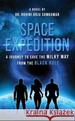 Space Expedition: A Journey to Save the Milky Way from the Black Hole Rohini Somkuwar 9789389530711 White Falcon Publishing - książka