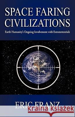 Space Faring Civilizations: Earth Humanity's Ongoing Involvement with Extraterrestrials Franz, Eric 9781450240734 iUniverse.com - książka