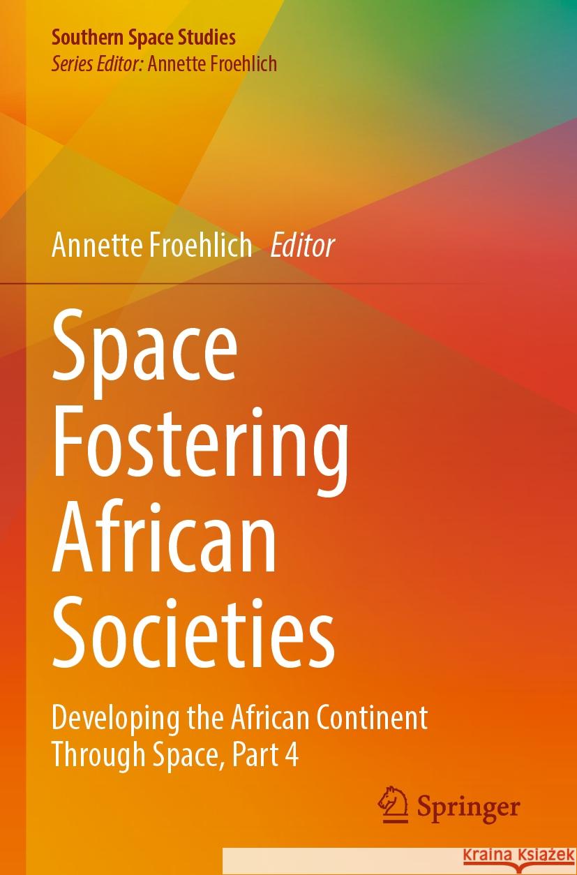 Space Fostering African Societies: Developing the African Continent Through Space, Part 4 Annette Froehlich 9783031125133 Springer - książka