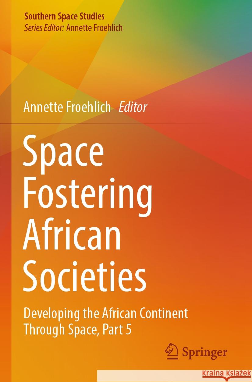 Space Fostering African Societies: Developing the African Continent Through Space, Part 5 Annette Froehlich 9783031367496 Springer International Publishing AG - książka
