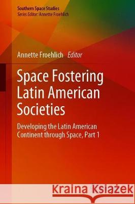 Space Fostering Latin American Societies: Developing the Latin American Continent Through Space, Part 1 Froehlich, Annette 9783030389116 Springer - książka