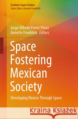 Space Fostering Mexican Society: Developing Mexico Through Space Annette Froehlich Jorge Alfredo Ferre 9783031926167 Springer - książka