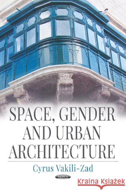 Space, Gender and Urban Architecture Cyrus Vakili-Zad 9781536130157 Nova Science Publishers Inc - książka