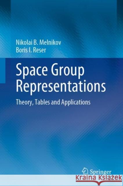 Space Group Representations: Theory, Tables and Applications Nikolai B. Melnikov Boris I. Reser 9783031139901 Springer - książka