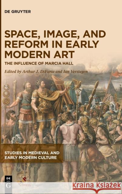 Space, Image, and Reform in Early Modern Art: The Influence of Marcia Hall Difuria, Arthur J. 9781501518010 De Gruyter - książka