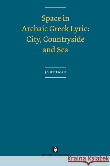 Space in Archaic Greek Lyric: City, Countryside and Sea Heirman, Jo 9789056297008 Amsterdam University Press (RJ) - książka