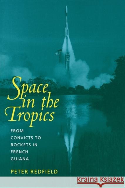 Space in the Tropics: From Convicts to Rockets in French Guiana Redfield, Peter 9780520219854 University of California Press - książka