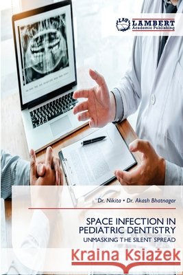 Space Infection in Pediatric Dentistry Nikita Akash Bhatnagar 9786209500091 LAP Lambert Academic Publishing - książka