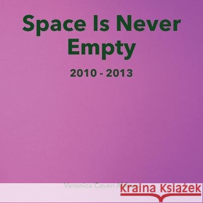 Space Is Never Empty 2010 - 2013 Veronica Caven Aldous   9780645169386 Veronica M Aldous - książka
