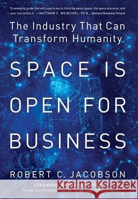 Space Is Open For Business: The Industry That Can Transform Humanity Robert C Jacobson, David S Rose, Vanessa Dehorsey 9781734205114 Robert Jacobson - książka