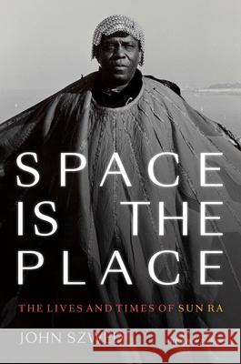 Space Is the Place: The Lives and Times of Sun Ra John F. Szwed 9781478008415 Duke University Press - książka