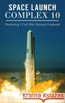 Space Launch Complex 10: Vandenberg's Cold War National Landmark Joseph T. Pag 9781540201119 History Press Library Editions - książka