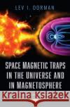 Space Magnetic Traps in the Universe and in Magnetosphere Lev I. Dorman 9781536183221 Nova Science Publishers Inc