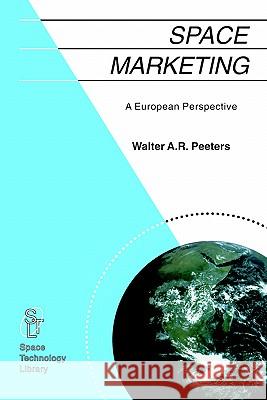 Space Marketing: A European Perspective W. Peeters 9781402003752 Springer-Verlag New York Inc. - książka