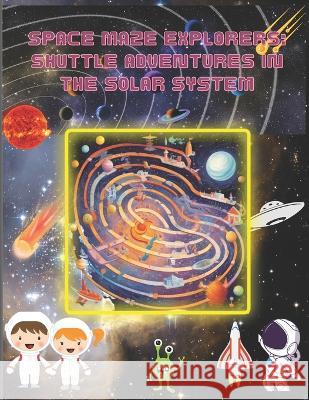 Space Maze Explorers: Shuttle Adventures in the Solar System Catherine Lu   9798390127872 Independently Published - książka