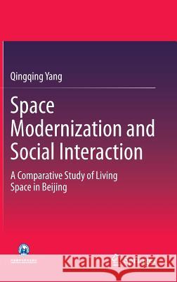 Space Modernization and Social Interaction: A Comparative Study of Living Space in Beijing Yang, Qingqing 9783662443484 Springer - książka