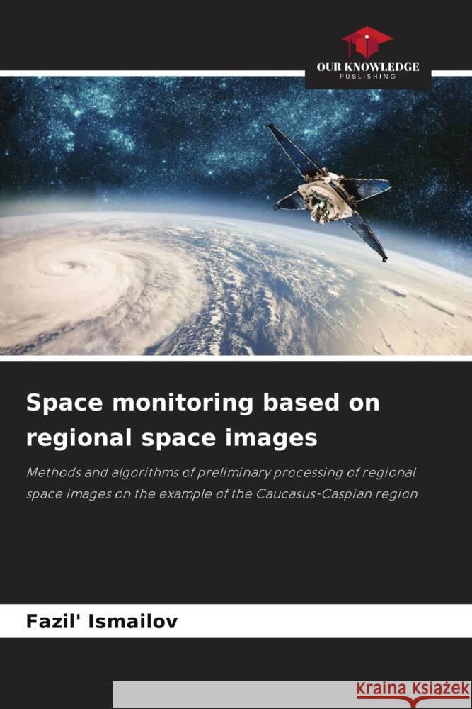 Space monitoring based on regional space images Fazil' Ismailov 9786206683797 Our Knowledge Publishing - książka
