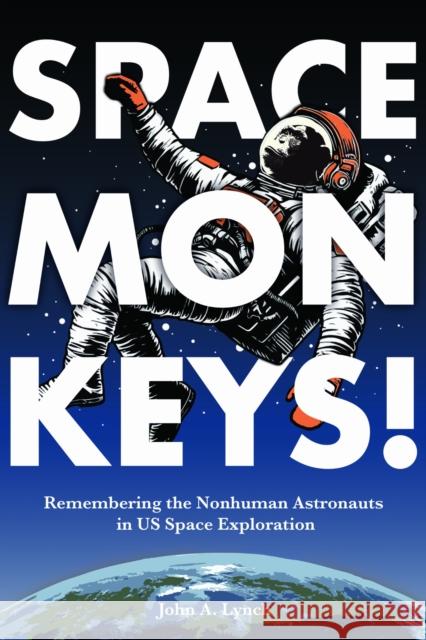 Space Monkeys!: Remembering the Nonhuman Astronauts in US Space Exploration John Alexander Lynch 9780817362522 University Alabama Press - książka