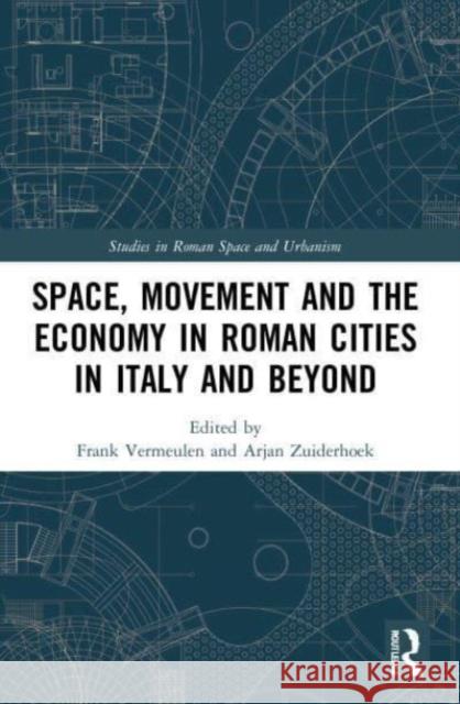 Space, Movement and the Economy in Roman Cities in Italy and Beyond Frank Vermeulen Arjan Zuiderhoek 9780367757229 Routledge - książka