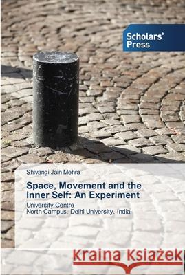 Space, Movement and the Inner Self: An Experiment Shivangi Jain Mehra 9783639514988 Scholars' Press - książka