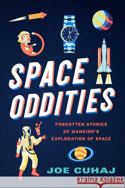 Space Oddities: Forgotten Stories of Mankind's Exploration of Space Joe Cuhaj 9781633887848 Prometheus Books - książka