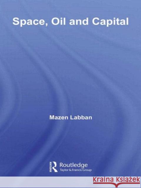 Space, Oil and Capital Mazen Labban   9780415594783 Taylor and Francis - książka