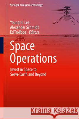 Space Operations: Invest in Space to Serve Earth and Beyond Young H. Lee Alexander Schmidt Ed Trollope 9783031604072 Springer - książka