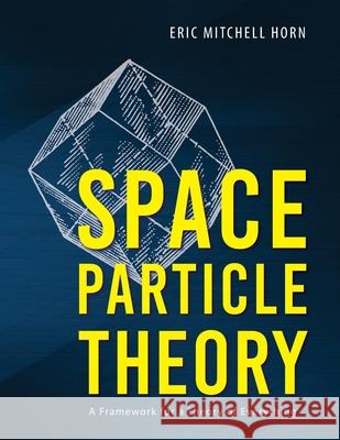 Space Particle Theory: A Framework for a Theory of Everything Eric Mitchell Horn 9781643884462 Luminare Press - książka