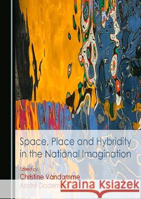 Space, Place and Hybridity in the National Imagination Christine Vandamme Andre Dodeman  9781527598157 Cambridge Scholars Publishing - książka