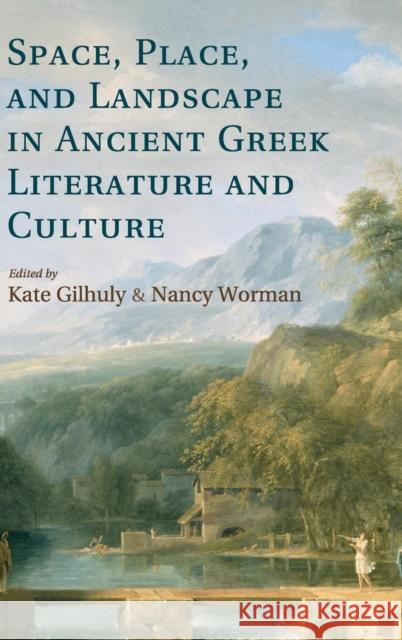 Space, Place, and Landscape in Ancient Greek Literature and Culture Kate Gilhuly Nancy Worman 9781107042124 Cambridge University Press - książka