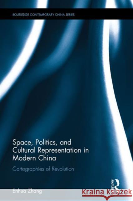 Space, Politics, and Cultural Representation in Modern China: Cartographies of Revolution Enhua Zhang   9781138101647 Taylor and Francis - książka