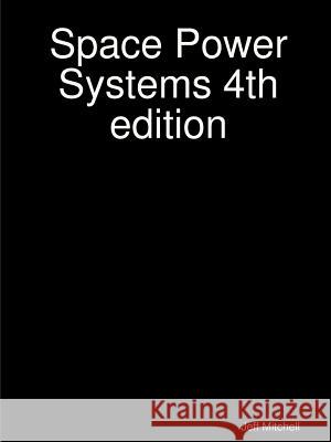 Space Power Systems 4th edition Jeff Mitchell 9780972692632 Jeff Mitchell - książka