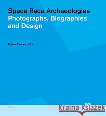 Space Race Archaeologies: Photographs, Biographies and Design Alonso, Pedro 9783869225371 Dom Publishers - książka