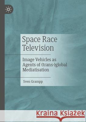 Space Race Television: Image Vehicles as Agents of (Trans-)Global Mediatisation Sven Grampp 9783658439705 Palgrave MacMillan - książka