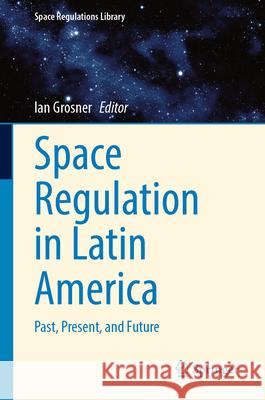 Space Regulation in Latin America: Past, Present, and Future Ian Grosner 9783032058270 Springer - książka