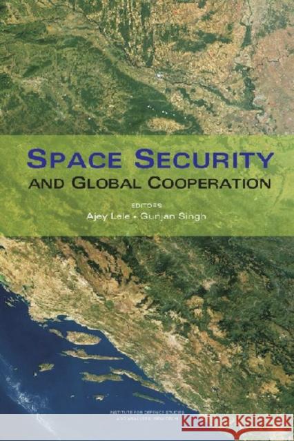 Space Security and Global Cooperation Ajey Lele Gunjan Singh 9788171887415 Academic Foundation - książka