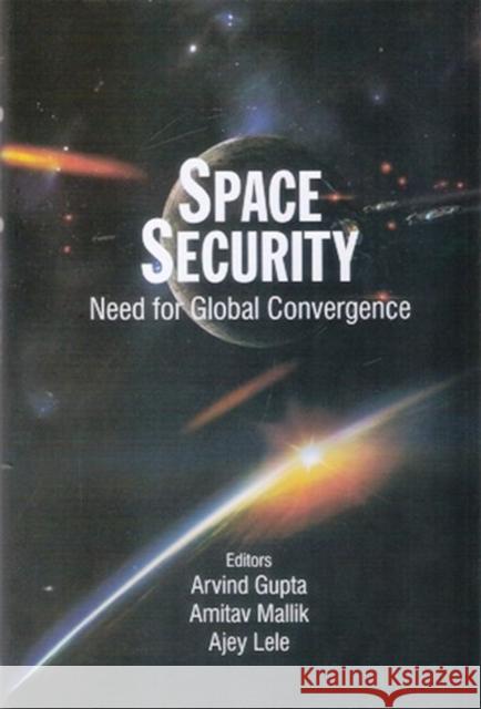 Space Security: Need for Global Convergence Arvind Gupta, Amitav Mallik, Ajey Lele 9788182746053 Eurospan (JL) - książka