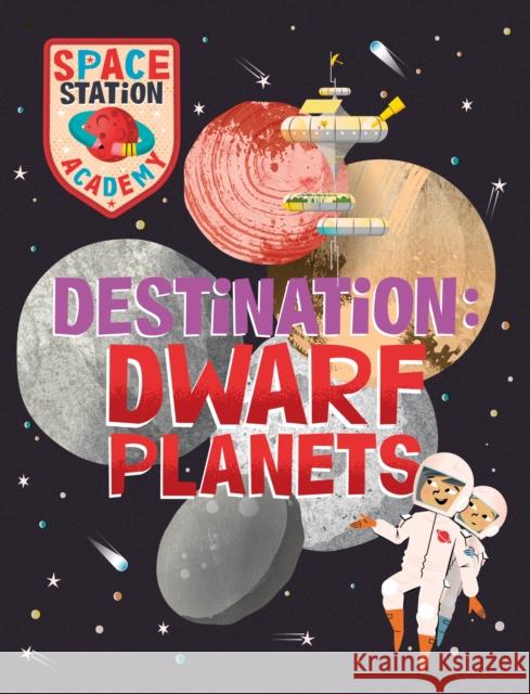 Space Station Academy: Destination Dwarf Planets Sally Spray 9781526320759 Hachette Children's Group - książka