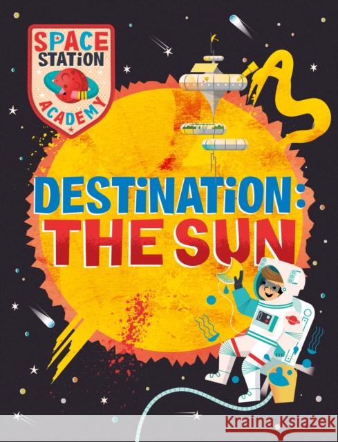 Space Station Academy: Destination The Sun Sally Spray 9781526320902 Hachette Children's Group - książka