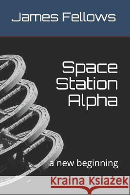 Space Station Alpha: a new beginning Fellows, James 9781790814725 Independently Published - książka