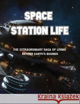 Space Station Life: The Extraordinary Saga of Living Beyond Earth's Bounds Sternchen Books   9783986520588 Sternchen Books - książka