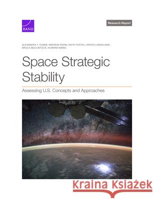 Space Strategic Stability: Assessing U.S. Concepts and Approaches Alexandra T. Evans Andrew Radin Katie Feistel 9781977413192 RAND Corporation - książka