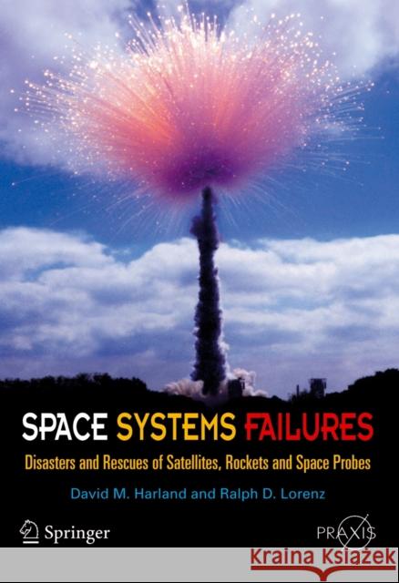 Space Systems Failures: Disasters and Rescues of Satellites, Rocket and Space Probes Harland, David M. 9780387215198 Springer-Praxis - książka