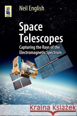 Space Telescopes: Capturing the Rays of the Electromagnetic Spectrum English, Neil 9783319278124 Springer - książka